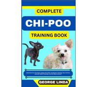 COMPLETE CHI-POO TRAINING BOOK: Understand From The Origin, Finding, Personality, Socialization, Breeding, Care, Nutrition, Exercise, Health, Grooming, Love And Others Inclusive