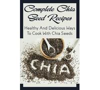 Complete Chia Seed Recipes: Healthy And Delicious Ways To Cook With Chia Seeds: Salad With Chia Seed Dressing