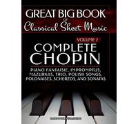 Complete Chopin Vol 2: Piano Fantaisie, Impromptus, Mazurkas, Trio, Polish Songs, Polonaises, Scherzos and Sonatas: Volume 2 (Singing & Musical Lessons)