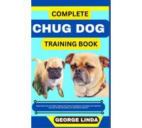 COMPLETE CHUG DOG TRAINING BOOK: Understand From The Origin, Finding, Personality, Socialization, Breeding, Care, Nutrition, Exercise, Health, Grooming, Love And Others Inclusive