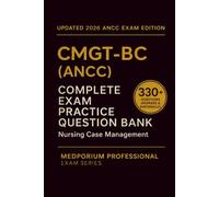 Complete CMGT-BC (ANCC) Exam Question Bank: Nursing Case Management: 330+ Practice Questions with Answers & Rationales - Updated 2026 Edition