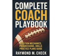 Complete Coach Playbook: Position Mechanics, Progressions, Drills, Practice Plans Guide