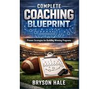 Complete Coaching Blueprint: Proven Strategies for Building Winning Programs