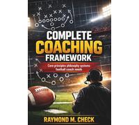 Complete Coaching Framework: Core principles philosophy systems football coach needs