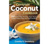 Complete Coconut Cookbook: 200 Gluten-Free, Grain-Free and Nut-Free Vegan Recipes Using Coconut Flour, Oil, Sugar and More