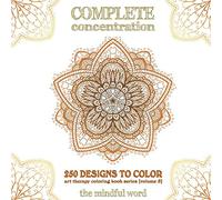 Complete Concentration: 250 Designs to Colour! A Big Book of Mandalas, Flowers and Ornamental Designs That Will Keep You Colouring (and Relaxing) a Long Time [150 Pages - 8.5 x 8.5 Inches]