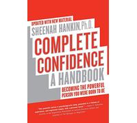Complete Confidence Updated Edition: A Handbook - Overcome Anxiety and Self-Criticism with Powerful Emotional Techniques