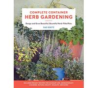 Complete Container Herb Gardening: Design and Grow Beautiful, Bountiful Herb-Filled Pots