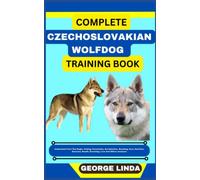 COMPLETE CZECHOSLOVAKIAN WOLFDOG TRAINING BOOK: Understand From The Origin, Finding, Personality, Socialization, Breeding, Care, Nutrition, Exercise, Health, Grooming, Love And Others Inclusive