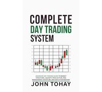Complete Day Trading System: Advanced Day Trading Guide to Market Structure, Liquidity, Price Action, Risk Management, Discipline, and Execution Mastery