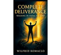 Complete Deliverance: PART1: Walking in Total Victory