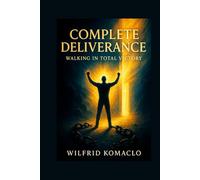 Complete Deliverance: PART1: Walking in Total Victory