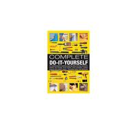Complete Do-it-yourself: An Essential Guide to Painting, Papering, Tiling, Flooring, Woodwork, Shelves and Storage, Home Repairs, Home Insulation,...