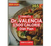 Complete Dr. Valencia 1,500 Calorie Diet Plan: Simple Meal Strategies for Weight Management and Balanced Nutrition; Includes Delicious Recipes, Weekly Menus, and Smart Tips. WITH COLOR PHOTOS