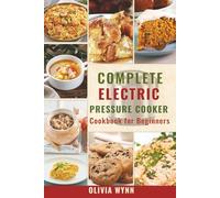 Complete Electric Pressure Cooker Cookbook for Beginners: Wholesome One-Pot Healthy Meals Made Simple