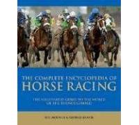 Complete Encyclopedia of Horse Racing: The Illustrated Guide to the World of the Thoroughbred