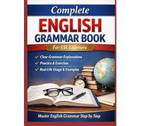 Complete English Grammar Book: For ESL Learners Grammar • Speaking • Writing • Sentence Building • Beginner to Intermediate • Self-Study System (Language Learning)