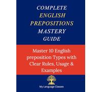 Complete English Prepositions Mastery Guide: Master All 10 English Preposition Types with Clear Rules Usage and Examples (Complete English Grammar Mastery Series)