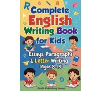 Complete English Writing Book: Essay, Paragraphs & Letter Writing (Ages 8-13): 1 (Zentih English Mastery Series For Kids)