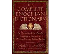 Complete Enochian Dictionary: A Dictionary of the Angelic Language as Revealed to Dr. John Dee and Edward Kelley