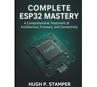 COMPLETE ESP32 MASTERY: A Comprehensive Treatment of Architecture, Firmware, and Connectivity: 1 (embedded systems library)