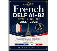 Complete French DELF A1-B2 Study Guide 2027-2028: Step-by-Step Exam Prep for English Speakers with Grammar, Vocabulary, Audio Practice, Speaking and Writing Models, Detailed Answers, and 8 Mock Exams