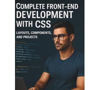 Complete Front-End Development with CSS: Layouts, Components, and Projects (The Practical Tech Skills Series: Master Programming, Automation, and App Development)