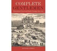 Complete Gentlemen: Educational Travel and Family Strategy, 1650-1750 (British Academy Monographs)