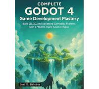 Complete Godot 4 Game Development Mastery: Build 2D, 3D, and Advanced Gameplay Systems with a Modern Open-Source Engine (game development digital library)