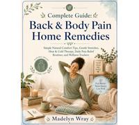 Complete Guide: Back & Body Pain Home Remedies: Simple Natural Comfort Tips, Gentle Stretches, Heat & Cold Therapy, Daily Pain Relief Routines, and Wellness Trackers