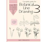 Complete Guide for Botanical Line Drawing 3: A Step-By-Step Guide How to Draw Flowers, Leaves, and Stems for Aspiring Designers and Artists.