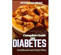 Complete guide on diabetes cook book and meal plan: A 4 week meal plan with 30 minutes delicious diabetes recipes