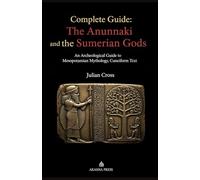 Complete Guide: The Anunnaki and the Sumerian Gods: An Archeological Guide to Mesopotamian Mythology, Cuneiform Text: An Archeological Guide to Mesopotamian Mythology, Cuneiform Text