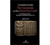 Complete Guide: The Anunnaki and the Sumerian Gods: An Archeological Guide to Mesopotamian Mythology, Cuneiform Text: An Archeological Guide to Mesopotamian Mythology, Cuneiform Text
