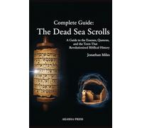 Complete Guide: The Dead Sea Scrolls: A Guide to the Essenes, Qumran, and the Texts That Revolutionized Biblical History