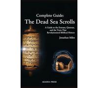 Complete Guide: The Dead Sea Scrolls: A Guide to the Essenes, Qumran, and the Texts That Revolutionized Biblical History