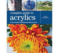 Complete Guide to Acrylics: All the Essential Techniques and Skills You Need (Complete Guide)