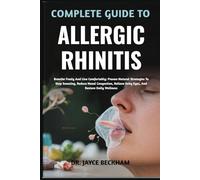 COMPLETE GUIDE TO ALLERGIC RHINITIS: Breathe Freely And Live Comfortably: Proven Natural Strategies To Stop Sneezing, Reduce Nasal Congestion, Relieve Itchy Eyes, And Restore Daily Wellness