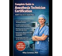 COMPLETE GUIDE TO ANESTHESIA TECHNICIAN CERTIFICATION: ASATT CER.A.T.T. EXAM PREP FOR PATIENT SAFETY, EQUIPMENT SETUP, MONITORING, OPERATING ROOM WORKFLOW, AND EMERGENCIES