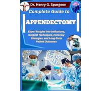 COMPLETE GUIDE TO APPENDECTOMY: Expert Insights into Indications, Surgical Techniques, Recovery Strategies, and Long-Term Patient Outcomes