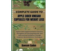 COMPLETE GUIDE TO APPLE CIDER VINEGAR CAPSULES FOR WEIGHT LOSS: Explore Safe Supplementation Practices, Strengthen Fat-Burning Potential, And Gain ... Through Evidence-Based Wellness Techniques