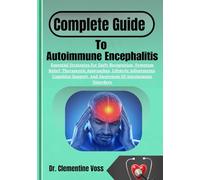 Complete Guide To Autoimmune Encephalitis: Essential Strategies For Early Recognition, Symptom Relief, Therapeutic Approaches, Lifestyle Adjustments, ... And Awareness Of Autoimmune Disorders