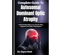Complete Guide To Autosomal Dominant Optic Atrophy: Understanding Vision Loss, Genetic Risks, Diagnosis, And Daily Living Support
