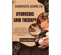 COMPLETE GUIDE TO AYURVEDIC SKIN THERAPY: Ancient Healing Remedies, Botanical Care Formulas, Mind-Body Balance Techniques, And Nourishing Lifestyle ... Glow, Inner Harmony, And Youthful Renewal