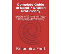 Complete Guide to Band 7 English Proficiency: Master each IELTS Module with Practice Tests, Full-Length Mock Exams, and AI-Powered Prompts for Live Training