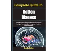 Complete Guide To Batten Disease: Early Recognition, Symptom Management, Caregiving Strategies, Genetic Insights For Progressive Childhood Neurodegeneration