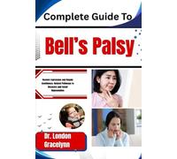 Complete Guide To Bell’s Palsy: Restore Expression and Regain Confidence: Natural Pathways to Recovery and Facial Rejuvenation