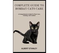 COMPLETE GUIDE TO BOMBAY CATS CARE: A Comprehensive Guide To Their Care, Training, And Conduct