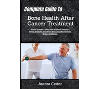 Complete Guide To Bone Health After Cancer Treatment: Restore Strength & Boost Bone Resilience Naturally-Proven Strategies And Thrive After Cancer Recovery And Reclaim Confidence