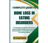 COMPLETE GUIDE TO BONE LOSS IN EATING DISORDERS: Unlocking Essential Insights Into Metabolic Impact, Recovery Techniques, And Lifestyle Adjustments To ... Structural Integrity And Enhance Wellness